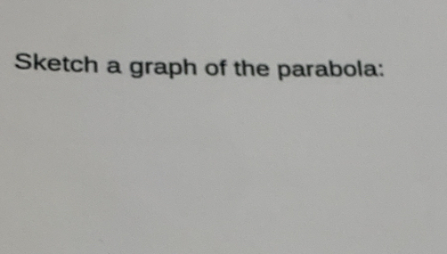 Sketch a graph of the parabola: