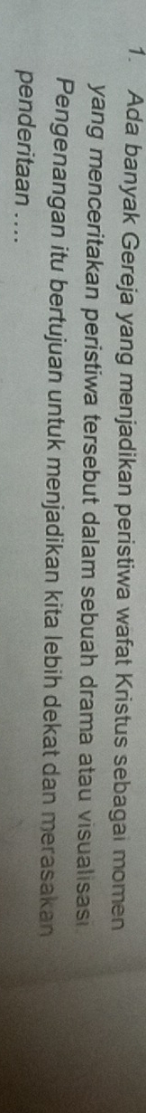 Ada banyak Gereja yang menjadikan peristiwa wafat Kristus sebagai momen 
yang menceritakan peristiwa tersebut dalam sebuah drama atau visualisasi 
Pengenangan itu bertujuan untuk menjadikan kita lebih dekat dan merasakan 
penderitaan ....