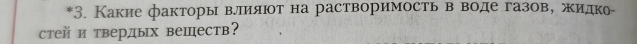 Какие факторы вллияюот на растворимостьв воде газов, жидке- 
стей и твердых веШеств?