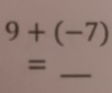 9+(-7)
_ 
=