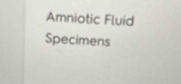 Amniotic Fluid 
Specimens