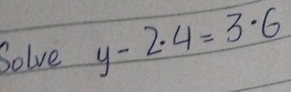 Solve
y-2.4=3.6