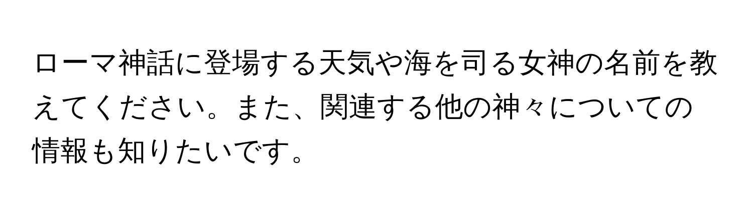 ローマ神話に登場する天気や海を司る女神の名前を教えてください。また、関連する他の神々についての情報も知りたいです。