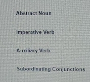 Abstract Noun
Imperative Verb
Auxiliary Verb
Subordinating Conjunctions