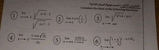 agnan Jy an agt oqu i de l du joàl 
Calculate the limit of the following functions 
1 lim _xto 2 (sqrt(x+2)-2)/sqrt(x+7)-3  2 limlimits _xto 0x.cos ( 1/x ) 3 limlimits _xto +∈fty sqrt(x^2+x)-x+1
4 limlimits _xto 0 (1-cos sqrt(|x|))/|x|  5 limlimits _xto 0 (x.sin x)/1-cos x  6 lim(1+ a/x )^x· a∈ IR_+^+
X + ∞