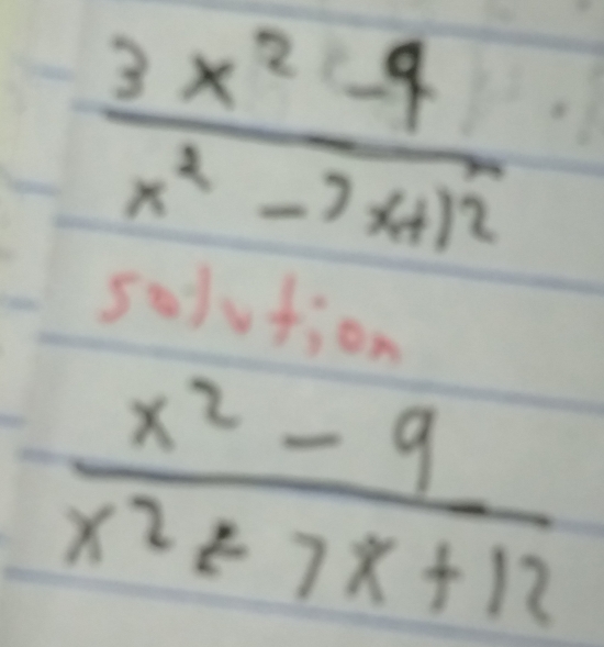  (3x^2-4)/x^2-3x+12 
solution
 (x^2-9)/x^2+7x+12 