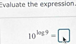 Evaluate the expression.
10^(log 9)=□