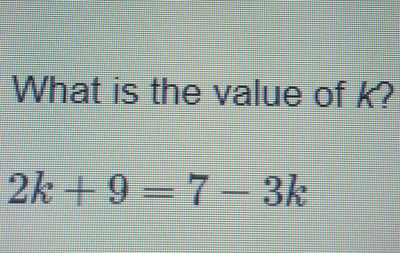 Solved: What is the value of k? 2k+9=7-3k [Math]