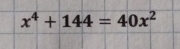 x^4+144=40x^2