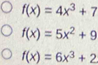 f(x)=4x^3+7
f(x)=5x^2+9
f(x)=6x^3+2