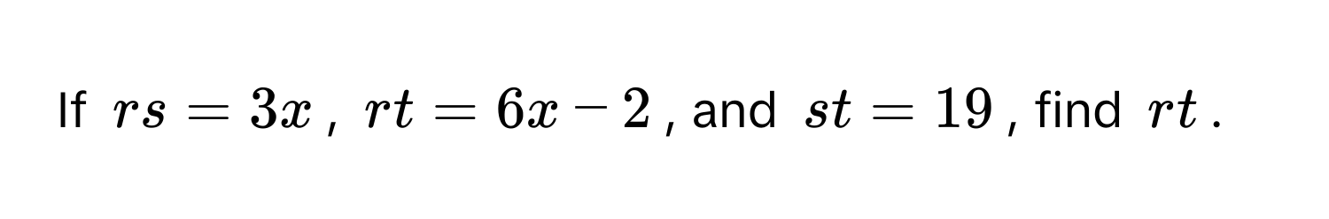 If $rs = 3x$, $rt = 6x - 2$, and $st = 19$, find $rt$.