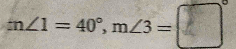 m∠ 1=40°, m∠ 3=□°