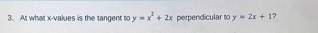 At what x -values is the tangent to y=x^2+2x perpendicular to y=2x+1 ?