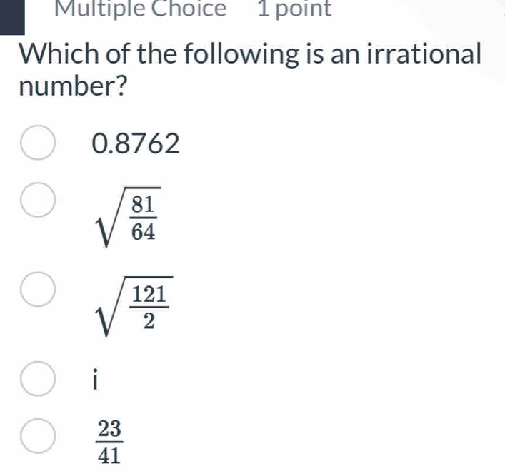 Which of the following is an irrational
number?
0.8762
sqrt(frac 81)64
sqrt(frac 121)2
i
 23/41 