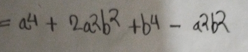 =a^4+2a^2b^2+b^4-a^2b^2