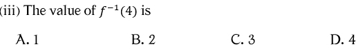 (iii) The value of f^(-1)(4) is
A. 1 B. 2 C. 3 D. 4