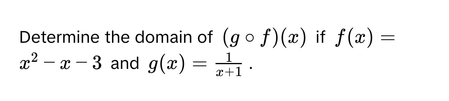 Determine the domain of $(g circ f)(x)$ if $f(x) = x^(2 - x - 3$ and $g(x) = frac1)x + 1$.