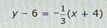 y-6=- 1/3 (x+4)