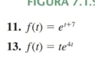 FIGÜRA 7. T. 
11. f(t)=e^(t+7)
13. f(t)=te^(4t)