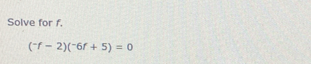 Solve for f.
(^-f-2)(^-6f+5)=0