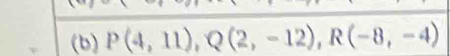 P(4,11), Q(2,-12), R(-8,-4)