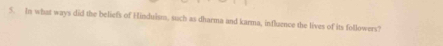 In what ways did the beliefs of Hinduism, such as dharma and karma, influence the lives of its followers?