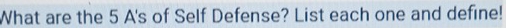 What are the 5 A's of Self Defense? List each one and define!