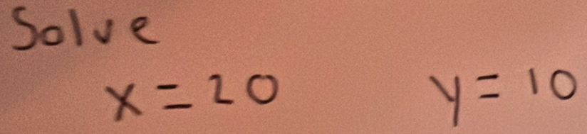 Solve
x=20
y=10