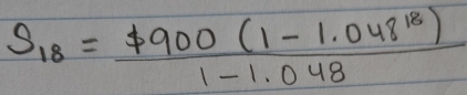 S_18= ($ 900(1-1.048^(18)))/1-1.048 