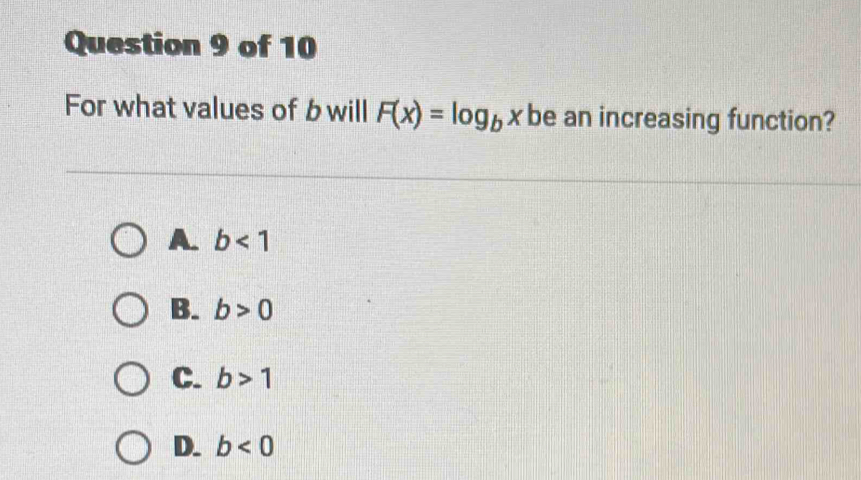 For what values of b will F(x)=log _bx be an increasing function?
A. b<1</tex>
B. b>0
C. b>1
D. b<0</tex>