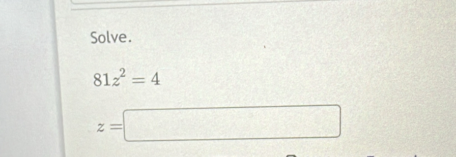 Solve.
81z^2=4
z=□