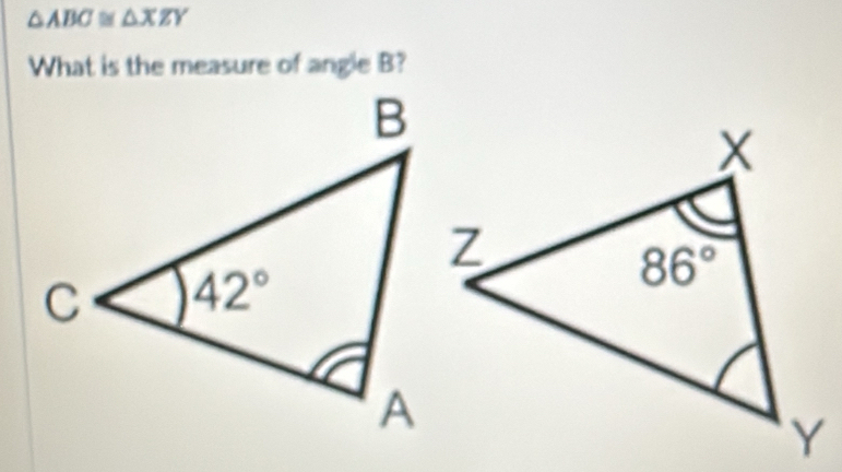 △ ABC≌ △ XZY
What is the measure of angle B?