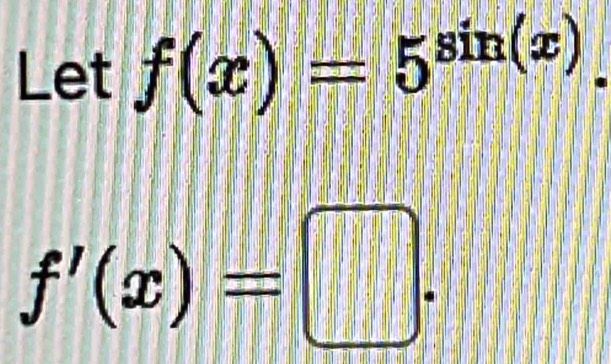 Let f(x)=5^(sin (x)).
f'(x)=□.