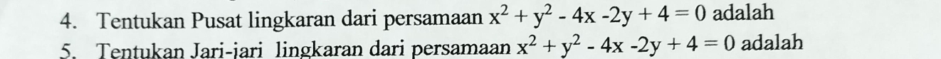 Tentukan Pusat lingkaran dari persamaan x^2+y^2-4x-2y+4=0 adalah
5. Tentukan Jari-jari lingkaran dari persamaan x^2+y^2-4x-2y+4=0 adalah