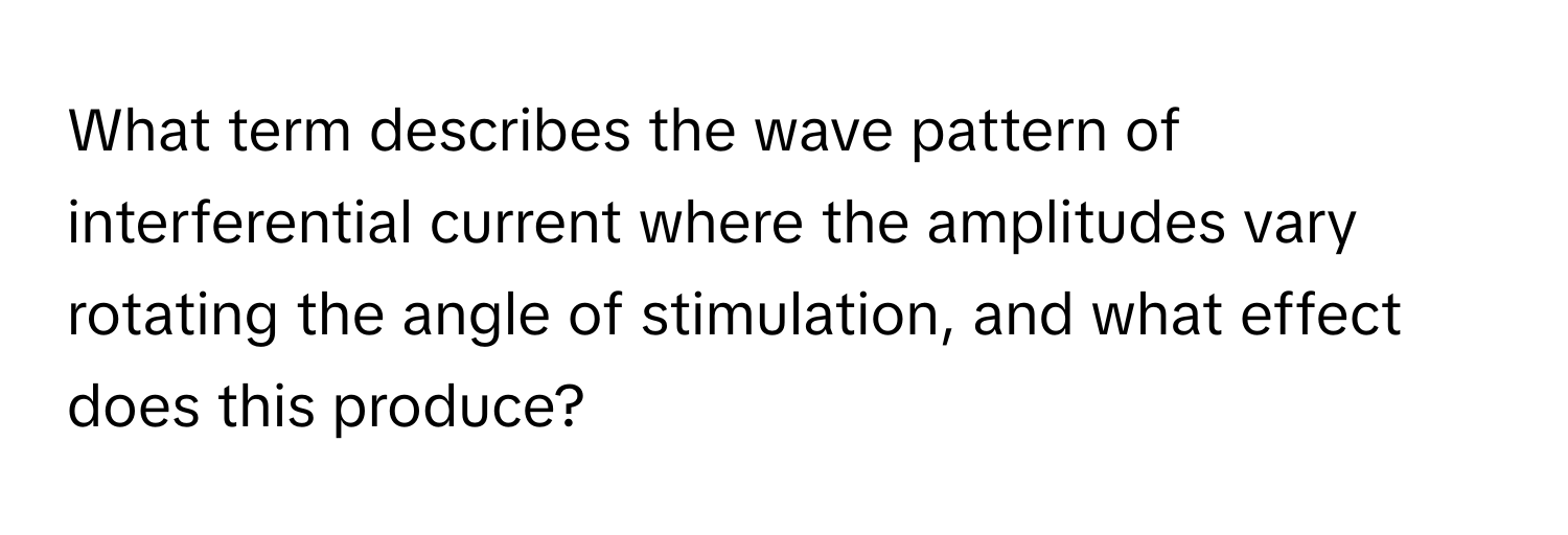 What term describes the wave pattern of interferential current where the amplitudes vary rotating the angle of stimulation, and what effect does this produce?