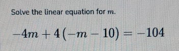 Solve the linear equation for m.
-4m+4(-m-10)=-104