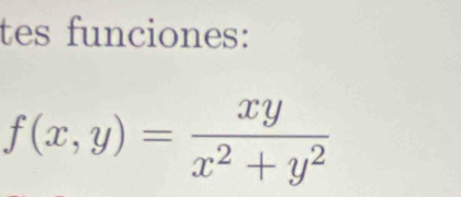 tes funciones:
f(x,y)= xy/x^2+y^2 