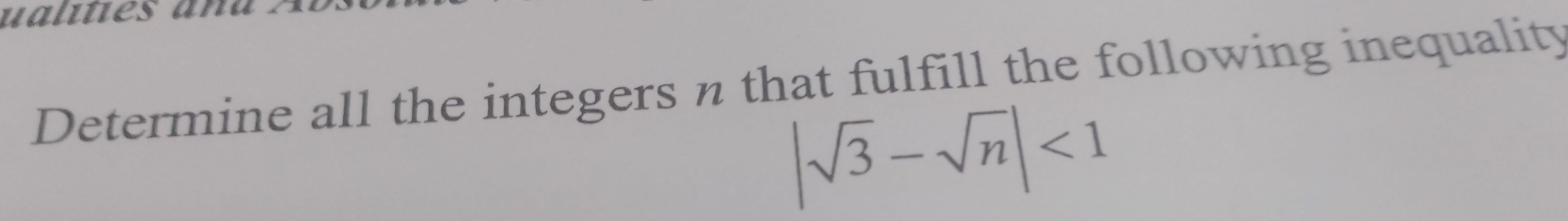 Determine all the integers n that fulfill the following inequality
|sqrt(3)-sqrt(n)|<1</tex>