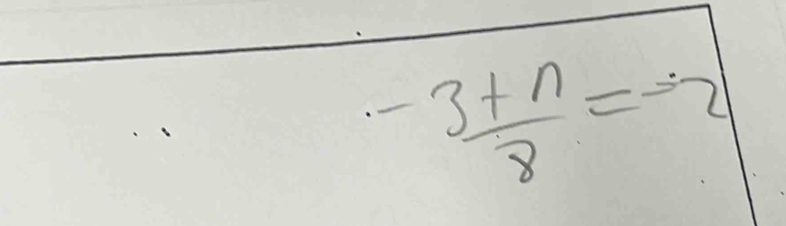 -frac 3+ n/8 =-2