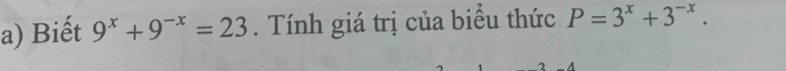 Biết 9^x+9^(-x)=23. Tính giá trị của biểu thức P=3^x+3^(-x).