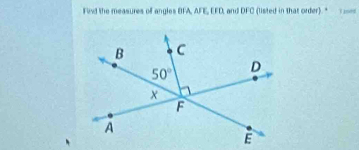 Find the measures of angles BFA, AFE, EFD, and DFC (listed in that order).* 1