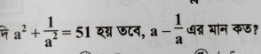 a^2+ 1/a^2 =51 श्न ७८व, a- 1/a  ७त्न भोन कछ?