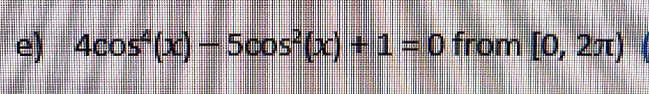 4cos^4(x)-5cos^2(x)+1=0 from [0,2π )