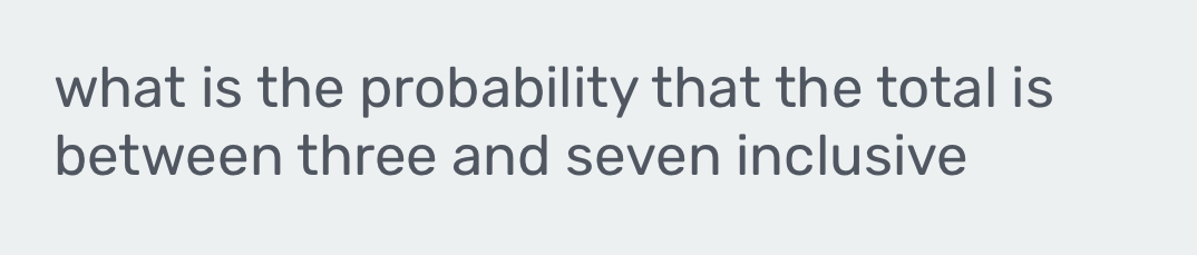 what is the probability that the total is 
between three and seven inclusive