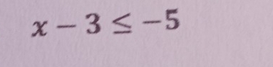 x-3≤ -5