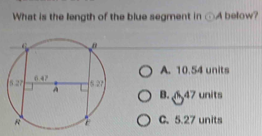 What is the length of the blue segment in odot A below?
A. 10.54 units
B. (1,4) units
a
C.5.27 units