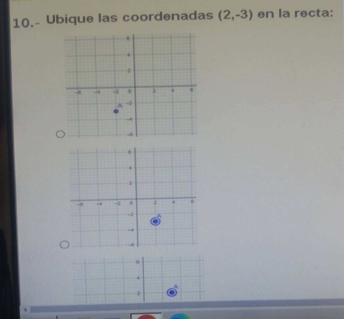 10.- Ubique las coordenadas (2,-3) en la recta:
6
4
A
2 '