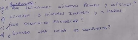 Bes PoDOR: 
AOE LANAmOS NUmenoS Paimos y coPRiMos? 
C 
b) EscRiso 3 NimeRos Imprees J3 PARes 
() Duè sicmticn FAcrOeEAe? 
d a CuaNso uNe are es compues?