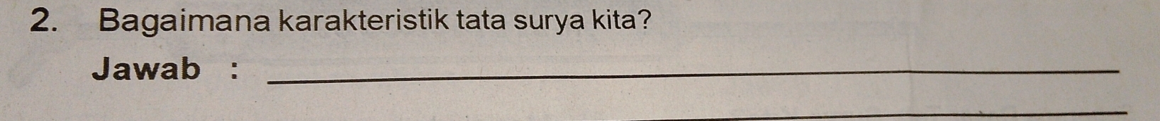 Bagaimana karakteristik tata surya kita? 
Jawab :_ 
_