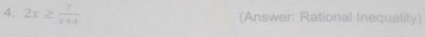 2x≥  7/x+4  (Answer: Rational Inequality)